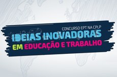 Prorrogadas inscrições para concurso “Ideias Inovadoras em Educação e Trabalho”
